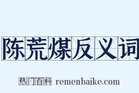 陈荒煤反义词是什么意思的图片